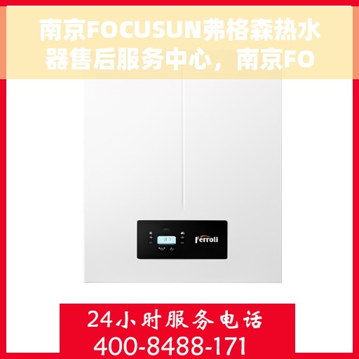 南京FOCUSUN弗格森热水器售后服务中心，南京FOCUSUN弗格森热水器售后服务中心，专业维修与贴心服务