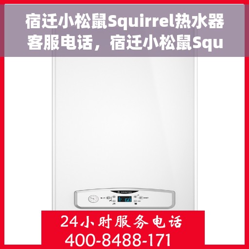 宿迁小松鼠Squirrel热水器客服电话，宿迁小松鼠Squirrel热水器客服热线及售后服务支持电话​​​​