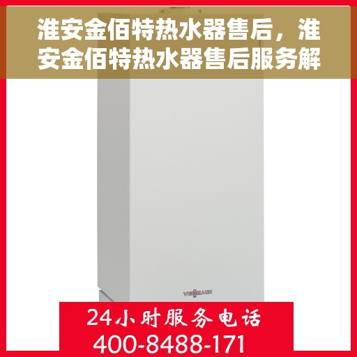 淮安金佰特热水器售后，淮安金佰特热水器售后服务解析