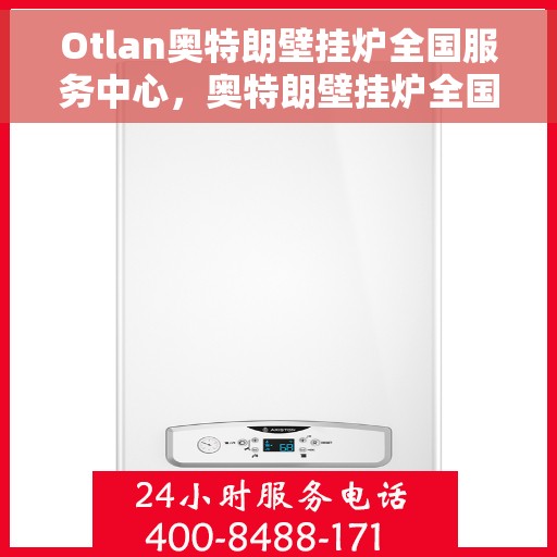 Otlan奥特朗壁挂炉全国服务中心，奥特朗壁挂炉全国服务中心，专业维修与贴心服务一体化
