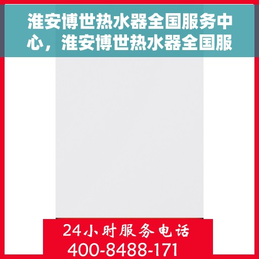 淮安博世热水器全国服务中心，淮安博世热水器全国服务中心，专业维修与贴心服务一体化平台