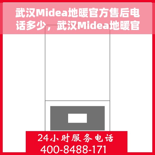 武汉Midea地暖官方售后电话多少，武汉Midea地暖官方售后电话热线及维修服务指南