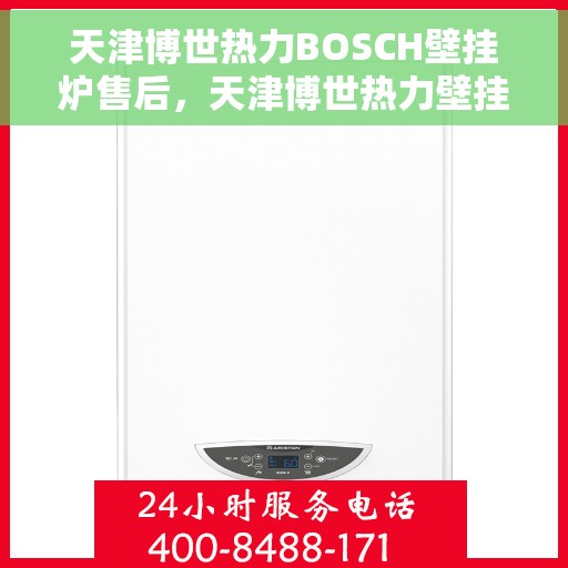 天津博世热力BOSCH壁挂炉售后，天津博世热力壁挂炉BOSCH专业售后支持服务