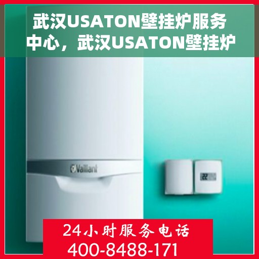 武汉USATON壁挂炉服务中心，武汉USATON壁挂炉专业服务中心