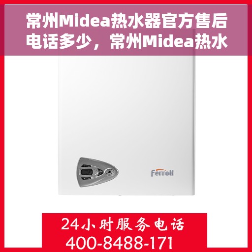 常州Midea热水器官方售后电话多少，常州Midea热水器售后电话及服务指南