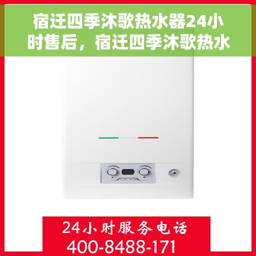 宿迁四季沐歌热水器24小时售后，宿迁四季沐歌热水器全天候售后服务热线开通，全天候响应客户需求