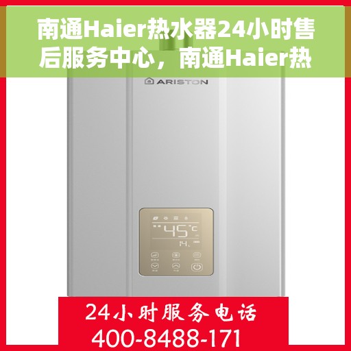 南通Haier热水器24小时售后服务中心，南通Haier热水器全天候售后服务中心，专业维修，无忧服务