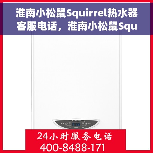 淮南小松鼠Squirrel热水器客服电话，淮南小松鼠Squirrel热水器客服热线及售后服务支持中心