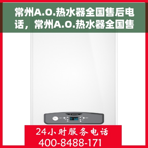 常州A.O.热水器全国售后电话，常州A.O.热水器全国售后服务热线电话公布