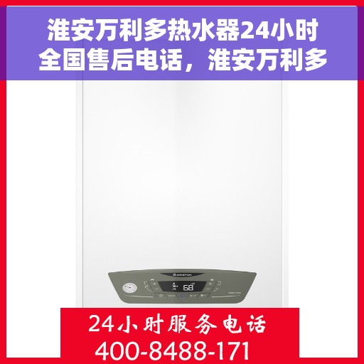 淮安万利多热水器24小时全国售后电话,淮安万利多热水器全天候售后服务热线公布 淮安万利多热水器24小时全国售后电话,淮安万利多热水器全天候售后服务热线公布