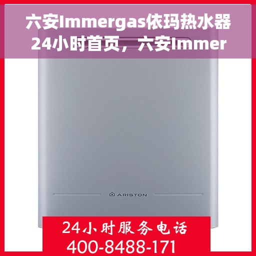 六安Immergas依玛热水器24小时首页，六安Immergas依玛热水器，全天候服务，温暖您的每一刻