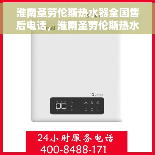 淮南圣劳伦斯热水器全国售后电话，淮南圣劳伦斯热水器全国售后服务热线及电话支持指南