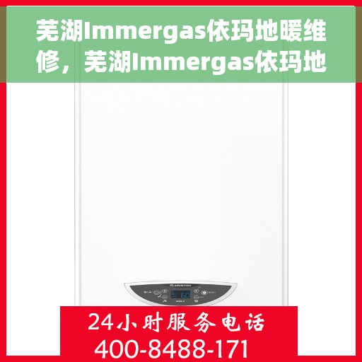 芜湖Immergas依玛地暖维修，芜湖Immergas依玛地暖专业维修服务