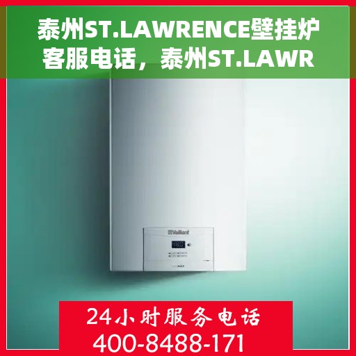 泰州ST.LAWRENCE壁挂炉客服电话，泰州ST.LAWRENCE壁挂炉客服热线及咨询专线