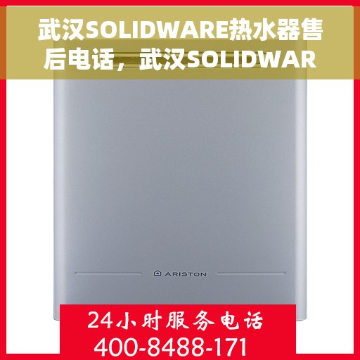 武汉SOLIDWARE热水器售后电话,武汉SOLIDWARE热水器售后服务热线及电话支持指南 武汉SOLIDWARE热水器售后电话,武汉SOLIDWARE热水器售后服务热线及电话支持指南