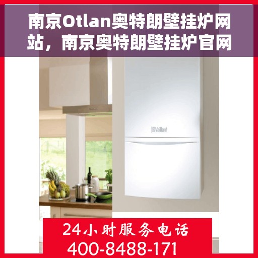南京Otlan奥特朗壁挂炉网站,南京奥特朗壁挂炉官网,专业品质,智能温暖您的生活 南京Otlan奥特朗壁挂炉网站,南京奥特朗壁挂炉官网,专业品质,智能温暖您的生活