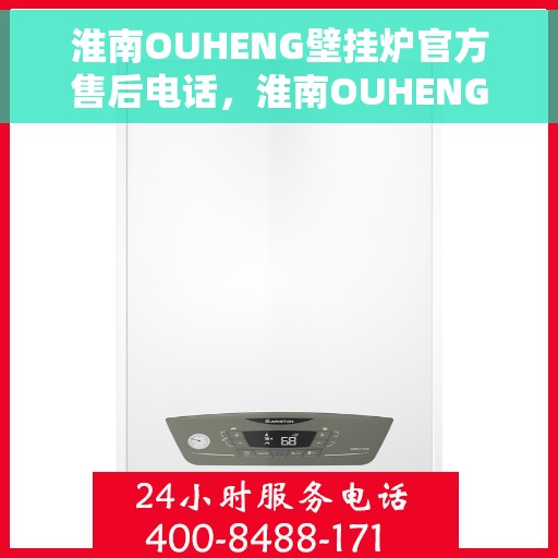 淮南OUHENG壁挂炉官方售后电话，淮南OUHENG壁挂炉售后电话及官方维修支持服务