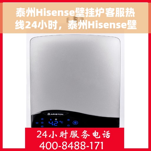 泰州Hisense壁挂炉客服热线24小时，泰州Hisense壁挂炉全天候客服热线服务