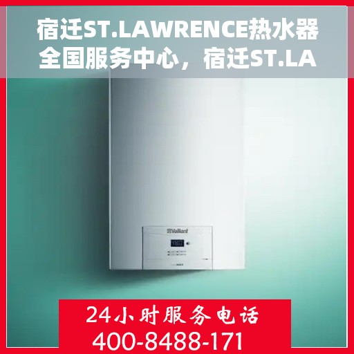 宿迁ST.LAWRENCE热水器全国服务中心，宿迁ST.LAWRENCE热水器全国服务中心，专业维修与优质服务一体化