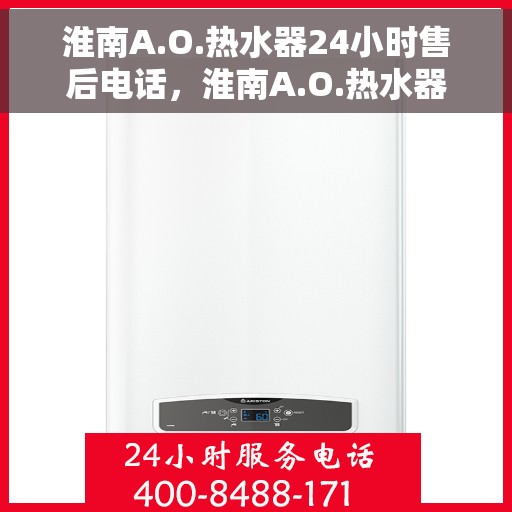 淮南A.O.热水器24小时售后电话，淮南A.O.热水器全天候售后热线电话服务保障
