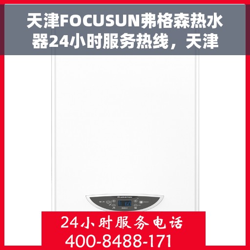 天津FOCUSUN弗格森热水器24小时服务热线，天津弗格森热水器全天候服务热线，专注用户满意体验
