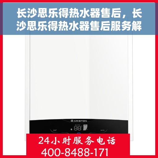 长沙思乐得热水器售后，长沙思乐得热水器售后服务解析