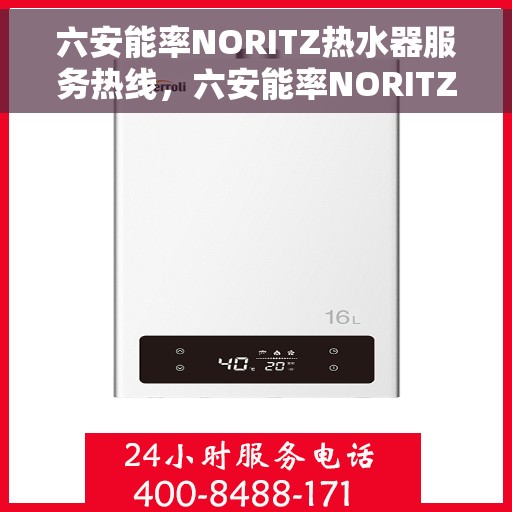 六安能率NORITZ热水器服务热线，六安能率NORITZ热水器服务热线，专业解决您的热水需求与问题