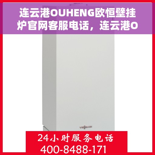 连云港OUHENG欧恒壁挂炉官网客服电话，连云港OUHENG欧恒壁挂炉官网客服热线及售后支持服务电话