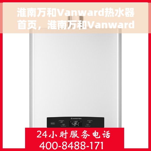 淮南万和Vanward热水器首页，淮南万和Vanward热水器，品质之选，温暖从此开始
