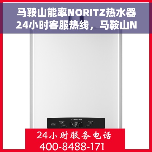 马鞍山能率NORITZ热水器24小时客服热线，马鞍山NORITZ热水器全天候客服热线支持
