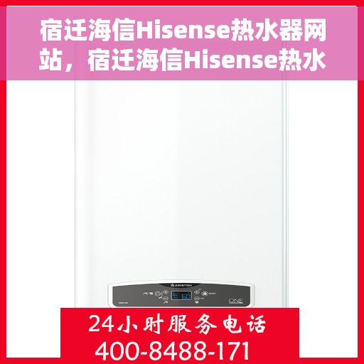 宿迁海信Hisense热水器网站,宿迁海信Hisense热水器官网,专业品质,智能生活的温暖选择 宿迁海信Hisense热水器网站,宿迁海信Hisense热水器官网,专业品质,智能生活的温暖选择
