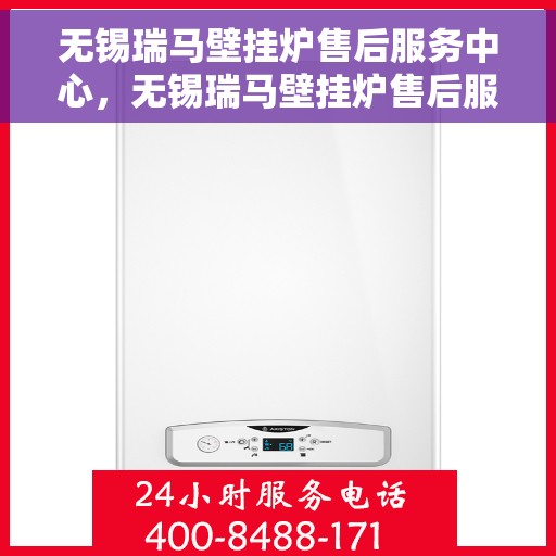 无锡瑞马壁挂炉售后服务中心，无锡瑞马壁挂炉售后服务中心，专业维修与优质服务并重