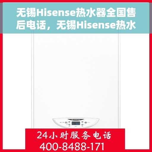无锡Hisense热水器全国售后电话，无锡Hisense热水器售后服务热线及电话公布