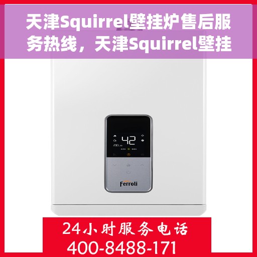 天津Squirrel壁挂炉售后服务热线，天津Squirrel壁挂炉售后服务热线，专业团队为您提供贴心服务！