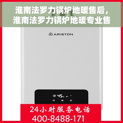 淮南法罗力锅炉地暖售后，淮南法罗力锅炉地暖专业售后服务团队，贴心保障您的温暖生活
