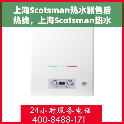 上海Scotsman热水器售后热线，上海Scotsman热水器售后热线，专业维修与贴心服务