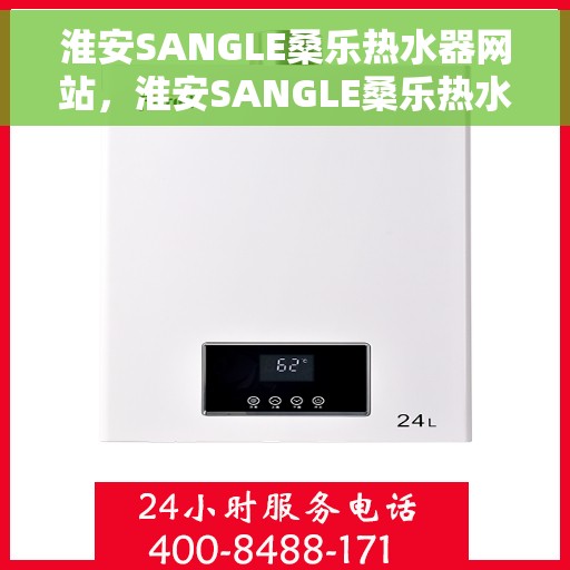 淮安SANGLE桑乐热水器网站，淮安SANGLE桑乐热水器官方网站