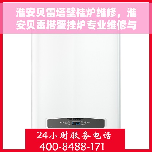 淮安贝雷塔壁挂炉维修，淮安贝雷塔壁挂炉专业维修与保养