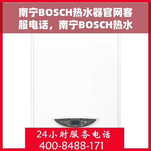 南宁BOSCH热水器官网客服电话，南宁BOSCH热水器官网客服热线电话查询