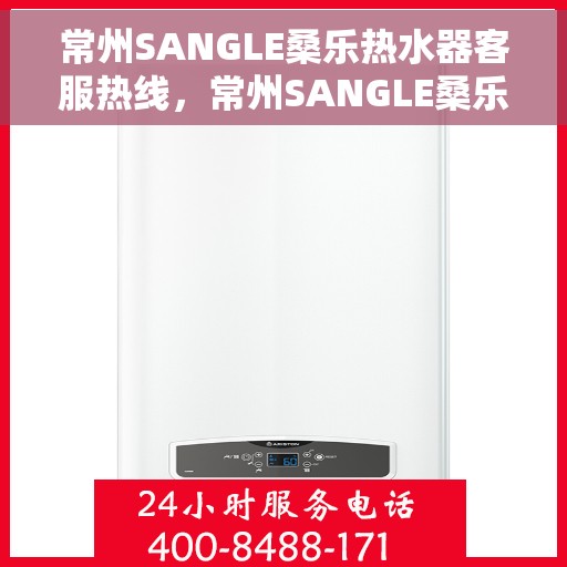 常州SANGLE桑乐热水器客服热线，常州SANGLE桑乐热水器客服热线，专业解答，贴心服务