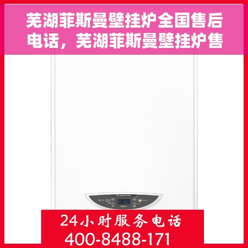 芜湖菲斯曼壁挂炉全国售后电话，芜湖菲斯曼壁挂炉售后全国服务热线及维修指南