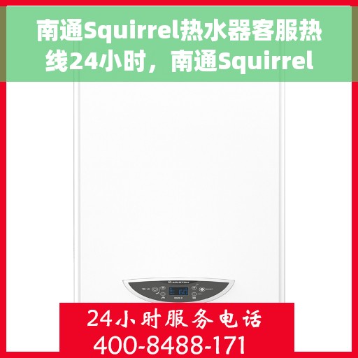 南通Squirrel热水器客服热线24小时，南通Squirrel热水器全天候客服热线，贴心服务随时在线