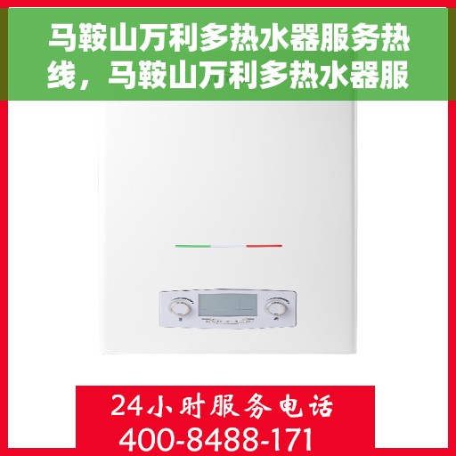 马鞍山万利多热水器服务热线，马鞍山万利多热水器服务热线，专业维修与保养一站式解决方案