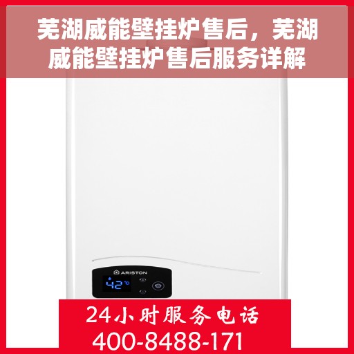 芜湖威能壁挂炉售后，芜湖威能壁挂炉售后服务详解