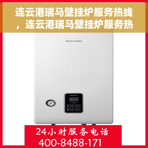 连云港瑞马壁挂炉服务热线，连云港瑞马壁挂炉服务热线，专业维修与售后支持团队为您排忧解难