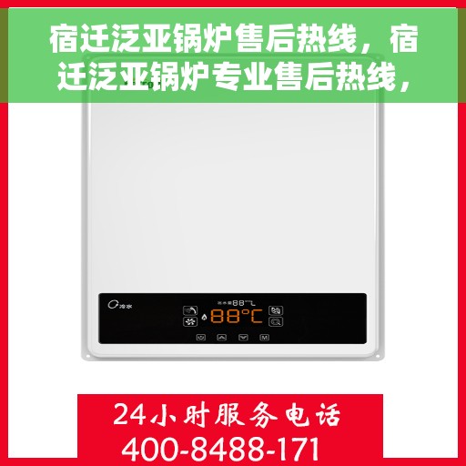宿迁泛亚锅炉售后热线，宿迁泛亚锅炉专业售后热线，一站式服务，让您安心无忧！