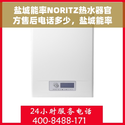 盐城能率NORITZ热水器官方售后电话多少，盐城能率NORITZ热水器售后电话全攻略，官方维修热线一网打尽
