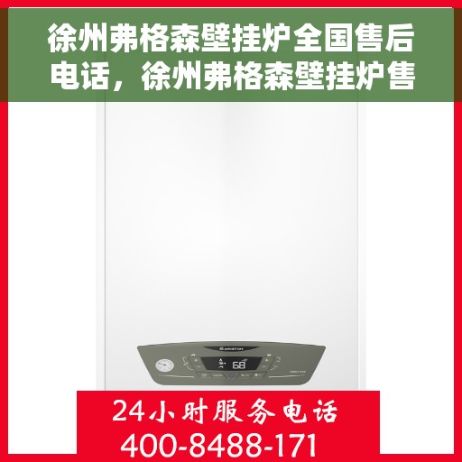 徐州弗格森壁挂炉全国售后电话，徐州弗格森壁挂炉售后全国服务热线及维修指南