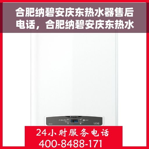 合肥纳碧安庆东热水器售后电话，合肥纳碧安庆东热水器售后服务热线及电话全攻略