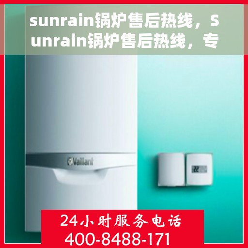 sunrain锅炉售后热线，Sunrain锅炉售后热线，专业维修，贴心服务
